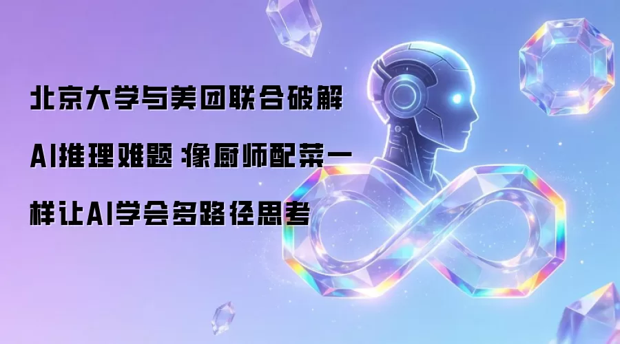 北京大学与美团联合破解AI推理难题：像厨师配菜一样让AI学会多路径思考