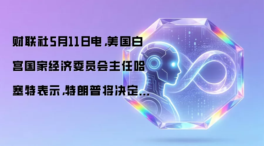 财联社5月11日电，美国白宫国家经济委员会主任哈塞特表示，特朗普将决定是否需要新的人工智能行政命令，不想让一个庞大的新官僚机构来审批人工智能。