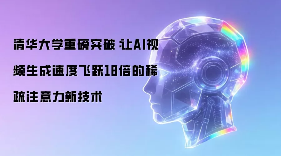 清华大学重磅突破：让AI视频生成速度飞跃18倍的稀疏注意力新技术