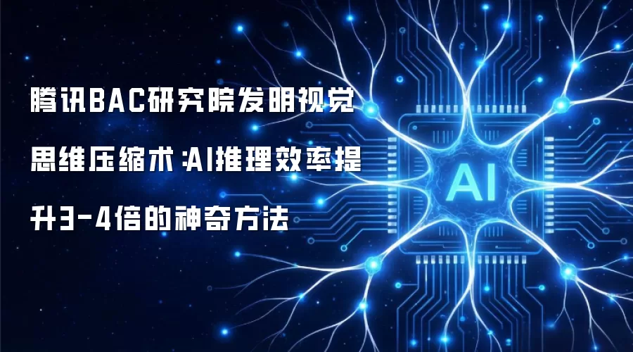 腾讯BAC研究院发明视觉思维压缩术：AI推理效率提升3-4倍的神奇方法