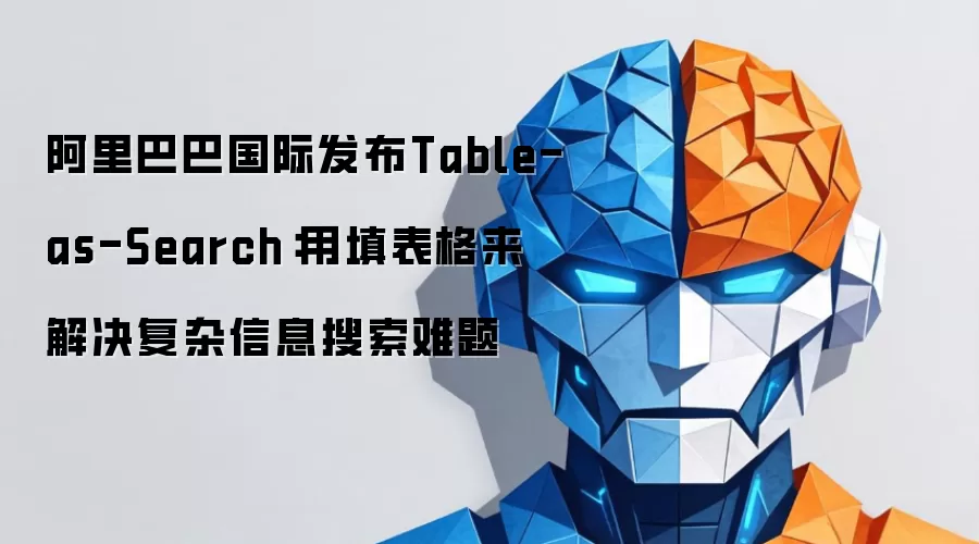 阿里巴巴国际发布Table-as-Search：用填表格来解决复杂信息搜索难题