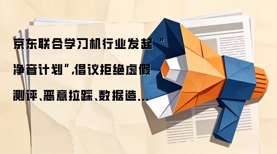 京东联合学习机行业发起“净音计划”,倡议拒绝虚假测评、恶意拉踩、数据造假、贩卖焦虑