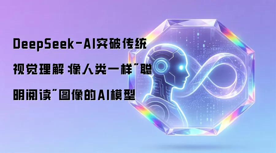 DeepSeek-AI突破传统视觉理解：像人类一样