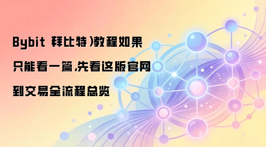 Bybit（拜比特）教程如果只能看一篇，先看这版官网到交易全流程总览