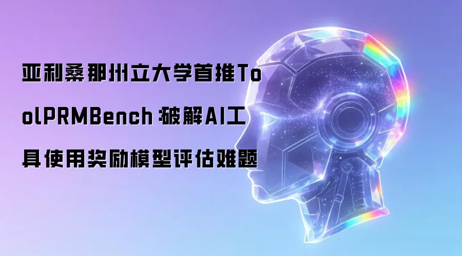 亚利桑那州立大学首推ToolPRMBench：破解AI工具使用奖励模型评估难题