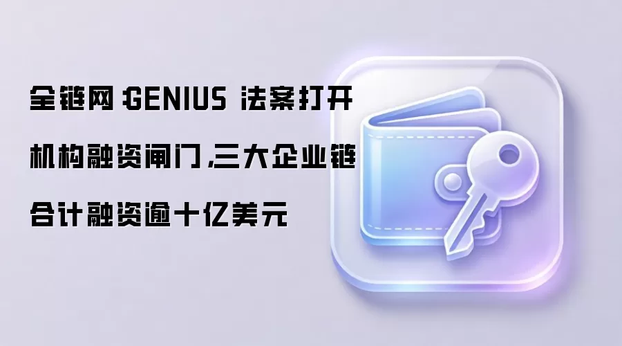 GENIUS法案后企业链融资爆发：Arc、Canton、Tempo引领十亿美元资本流向