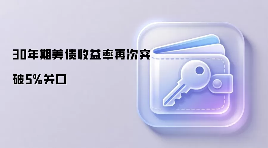 30年期美债收益率再次突破5%关口