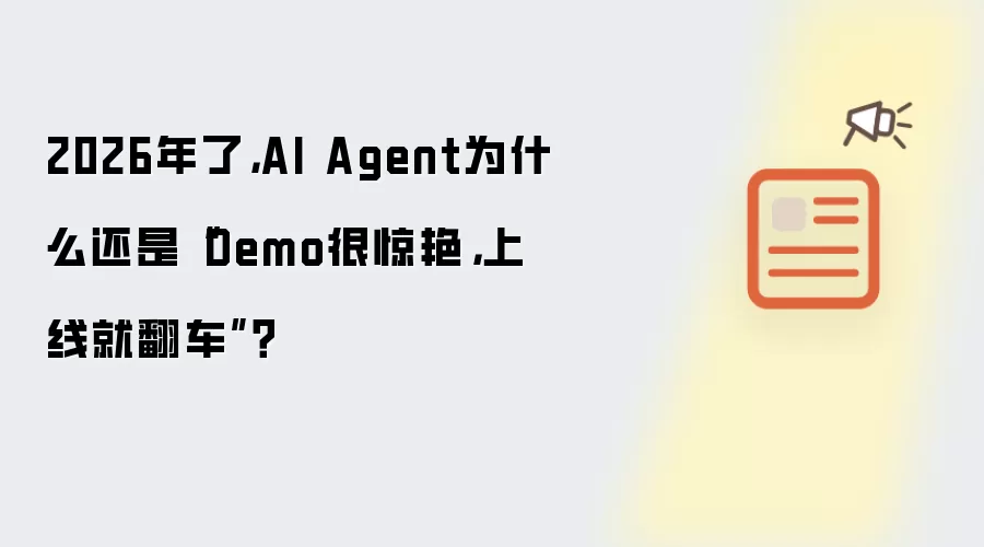 2026年了，AI Agent为什么还是“Demo很惊艳，上线就翻车”？