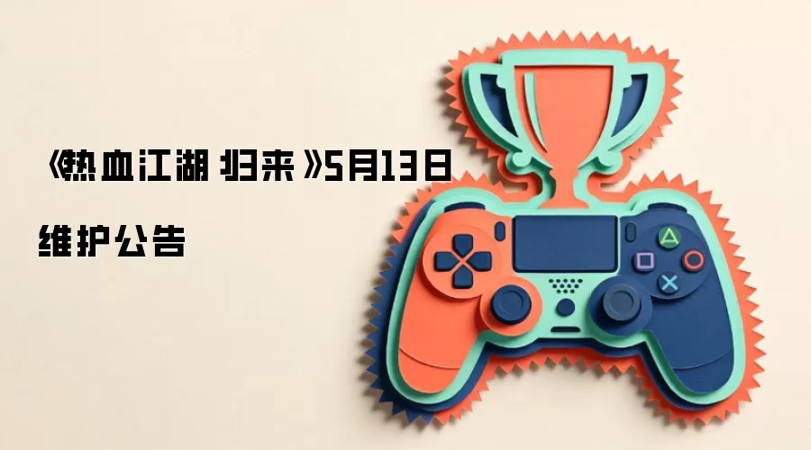 《热血江湖：归来》5月13日维护公告