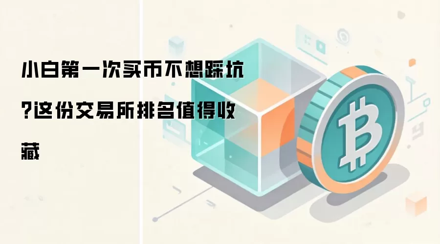 小白第一次买币不想踩坑?这份交易所排名值得收藏