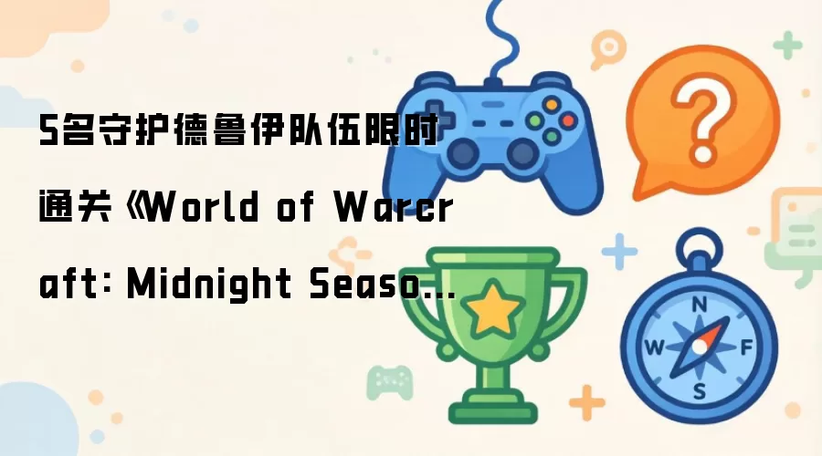 5名守护德鲁伊队伍限时通关《World of Warcraft: Midnight Season 1》中的20层风行者之塔