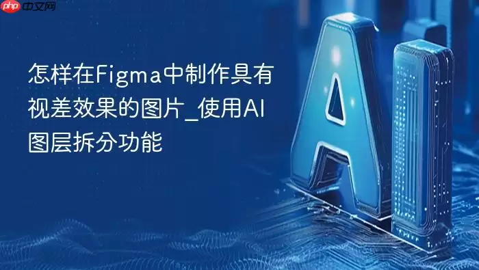 怎样在Figma中制作具有视差效果的图片_使用AI图层拆分功能