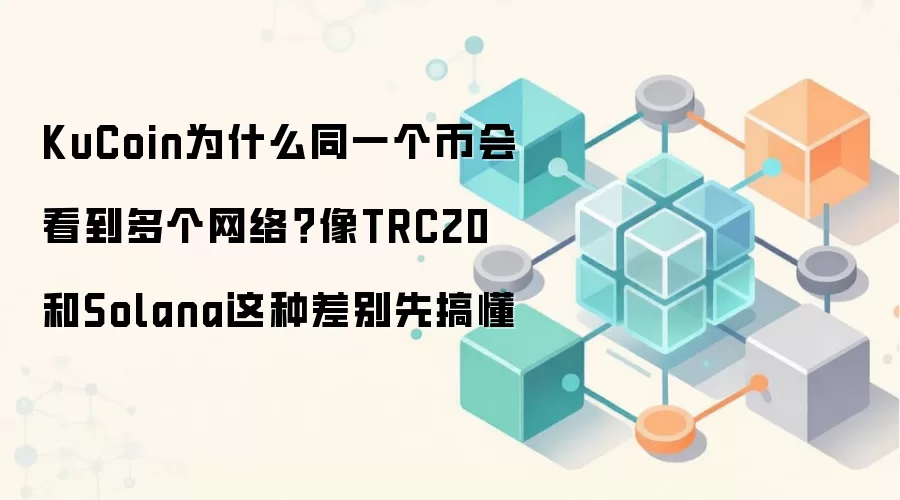 KuCoin为什么同一个币会看到多个网络?像TRC20和Solana这种差别先搞懂