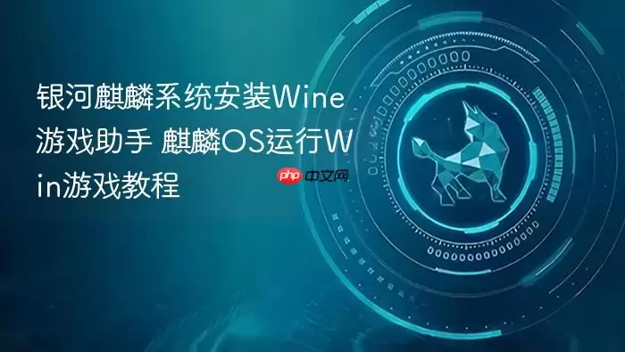 银河麒麟系统安装Wine游戏助手 麒麟OS运行Win游戏教程