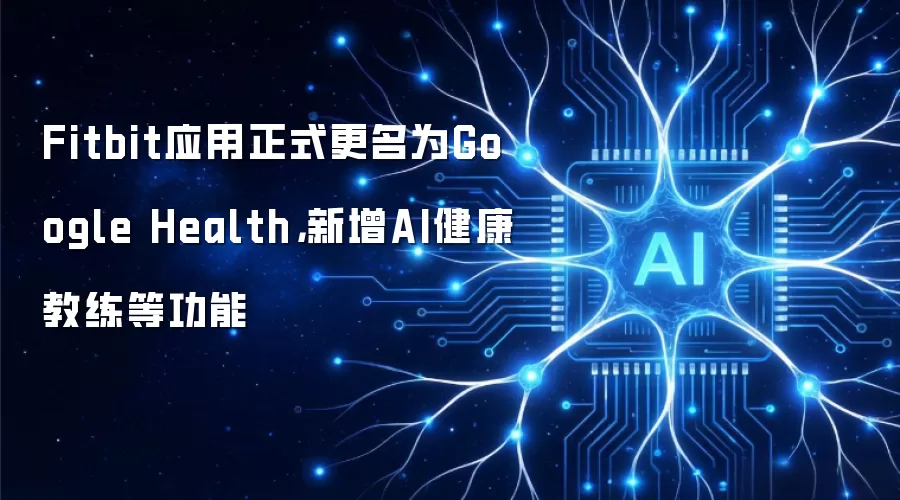 Fitbit应用正式更名为Google Health,新增AI健康教练等功能