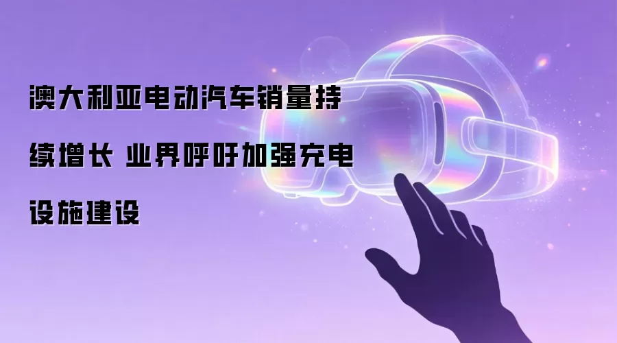澳大利亚电动汽车销量持续增长 业界呼吁加强充电设施建设
