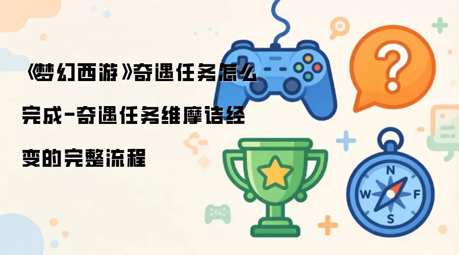 《梦幻西游》奇遇任务怎么完成-奇遇任务维摩诘经变的完整流程