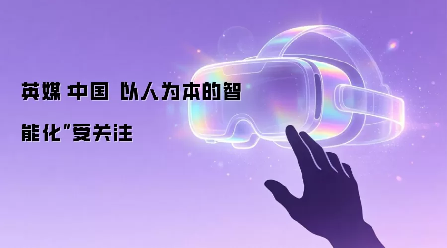 英媒：中国“以人为本的智能化”受关注