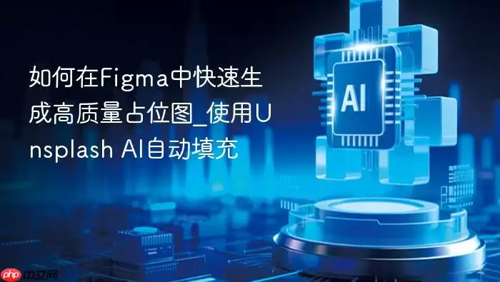 如何在Figma中快速生成高质量占位图_使用Unsplash AI自动填充