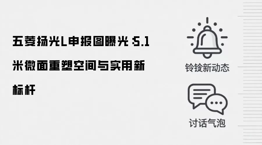 五菱扬光L申报图曝光：5.1米微面重塑空间与实用新标杆