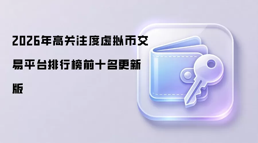 2026年高关注度虚拟币交易平台排行榜前十名更新版
