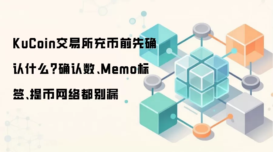 KuCoin交易所充币前先确认什么？确认数、Memo标签、提币网络都别漏