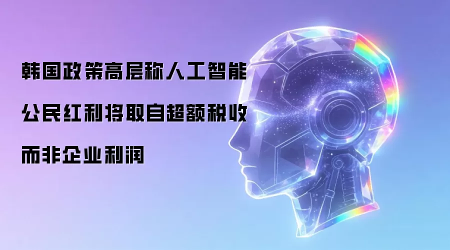 韩国政策高层称人工智能公民红利将取自超额税收 而非企业利润
