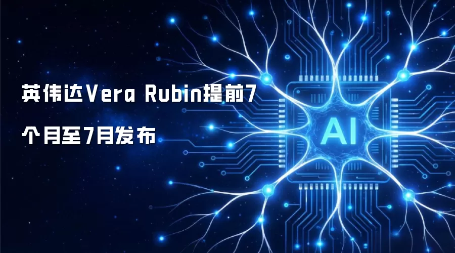 英伟达Vera Rubin提前7个月至7月发布