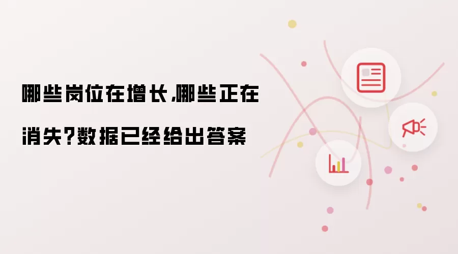 哪些岗位在增长，哪些正在消失？数据已经给出答案