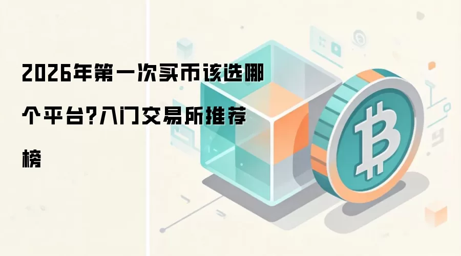 2026年第一次买币该选哪个平台?入门交易所推荐榜