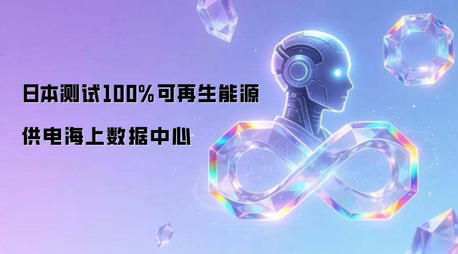 日本测试100%可再生能源供电海上数据中心