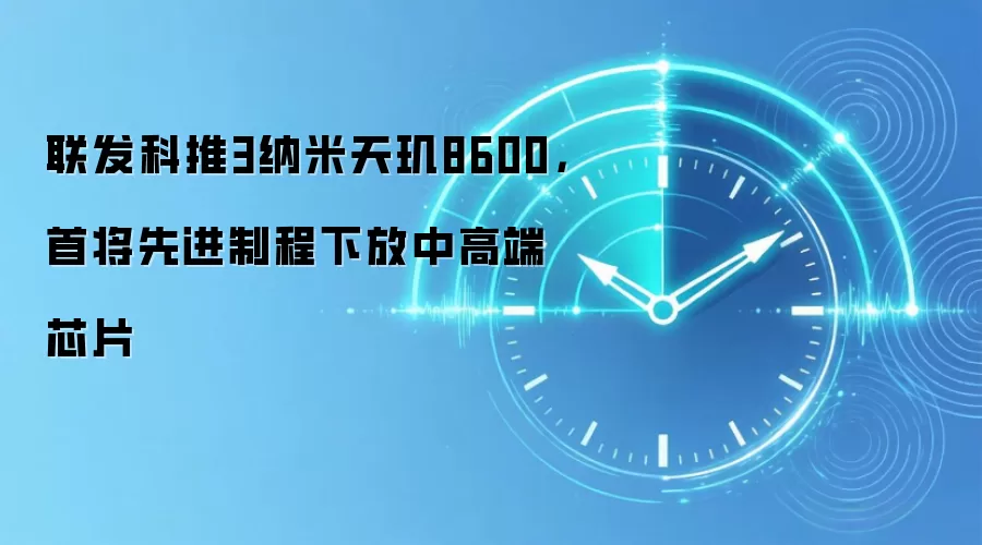 联发科推3纳米天玑8600，首将先进制程下放中高端芯片