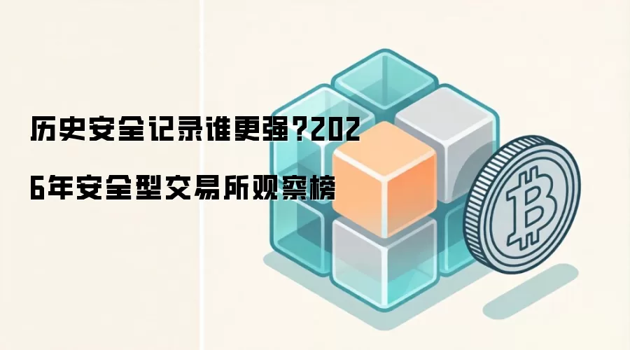 历史安全记录谁更强？2026年安全型交易所观察榜