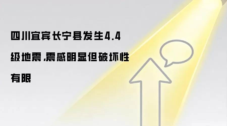 四川宜宾长宁县发生4.4级地震,震感明显但破坏性有限