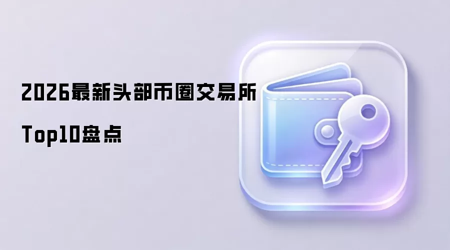 2026最新头部币圈交易所Top10盘点