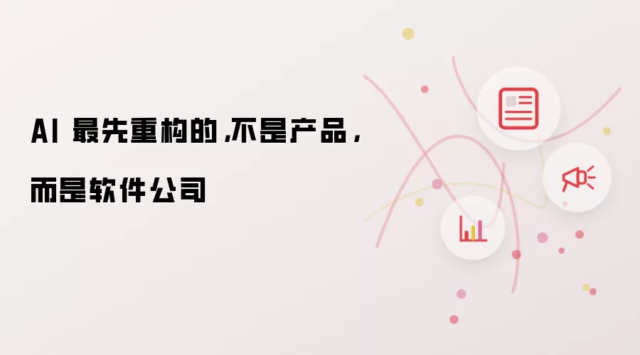 AI 最先重构的，不是产品，而是软件公司
