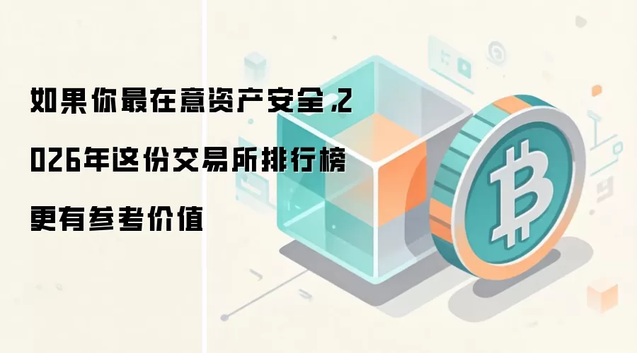 如果你最在意资产安全，2026年这份交易所排行榜更有参考价值