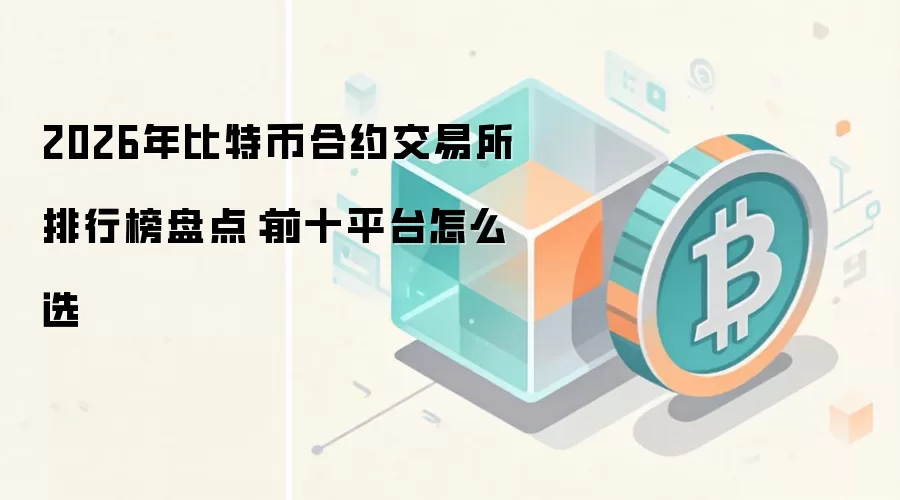 2026年比特币合约交易所排行榜盘点:前十平台怎么选