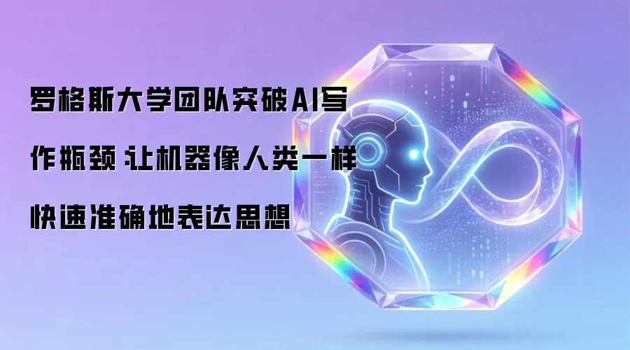 罗格斯大学团队突破AI写作瓶颈：让机器像人类一样快速准确地表达思想