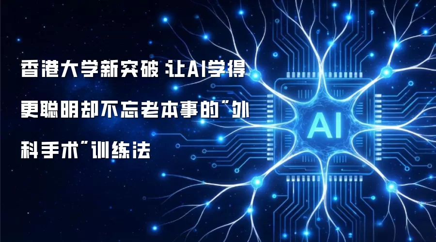 香港大学新突破：让AI学得更聪明却不忘老本事的