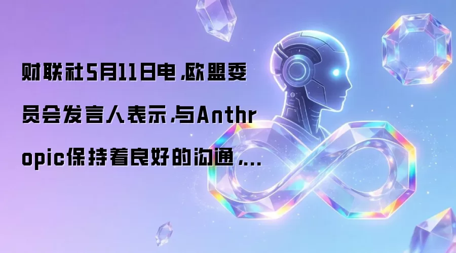 财联社5月11日电，欧盟委员会发言人表示，与Anthropic保持着良好的沟通，目前尚无法对可能获取该AI模型一事进行推测。
