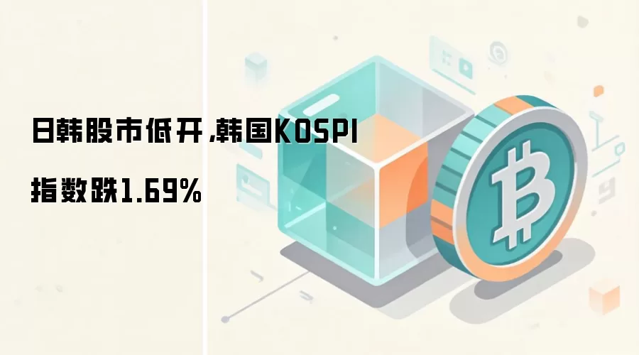 日韩股市低开，韩国KOSPI指数跌1.69%