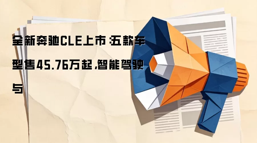 全新奔驰CLE上市：五款车型售45.76万起，智能驾驶与