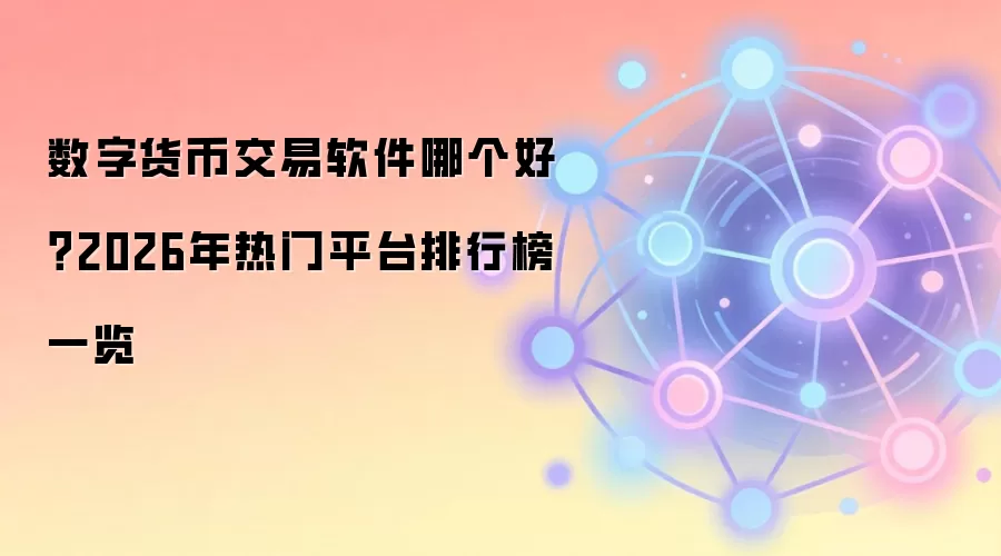数字货币交易软件哪个好？2026年热门平台排行榜一览