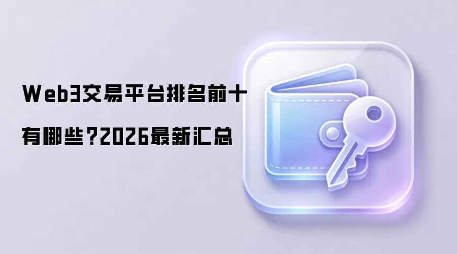 Web3交易平台排名前十有哪些？2026最新汇总
