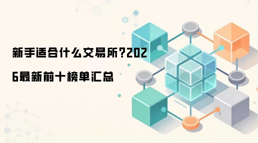 新手适合什么交易所？2026最新前十榜单汇总