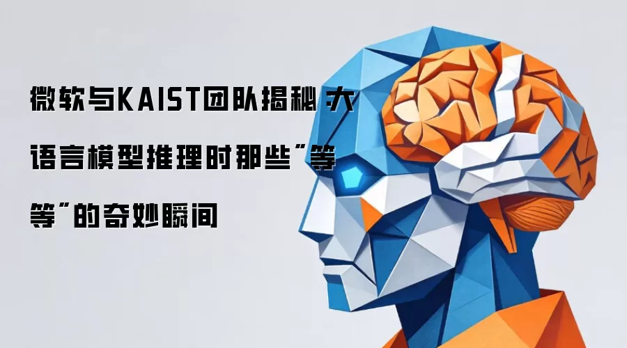 微软与KAIST团队揭秘:大语言模型推理时那些
