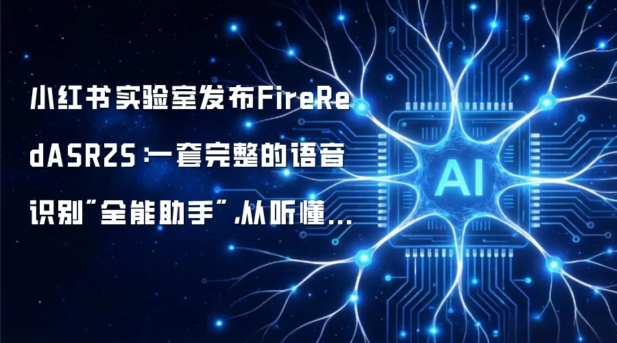 小红书实验室发布FireRedASR2S：一套完整的语音识别