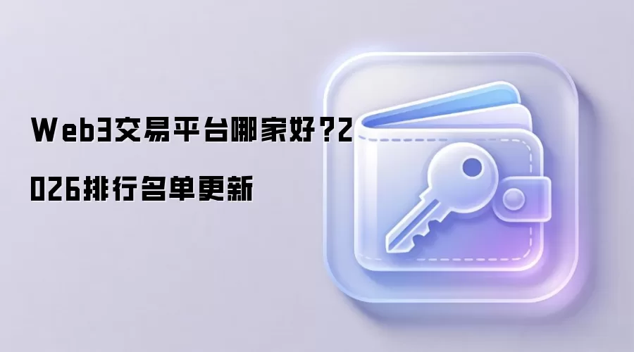 Web3交易平台哪家好？2026排行名单更新