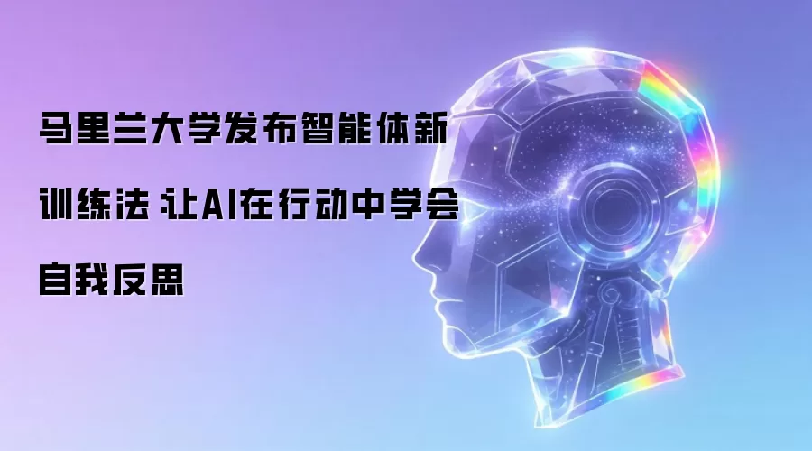 马里兰大学发布智能体新训练法：让AI在行动中学会自我反思